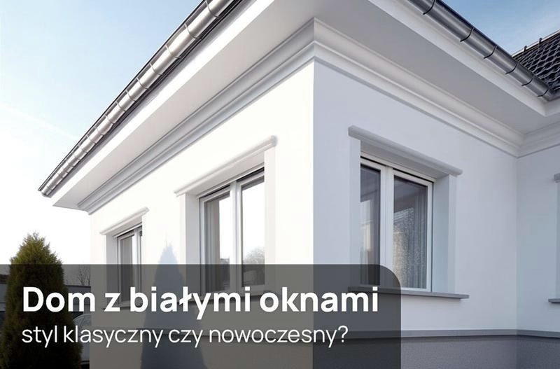 Jakie okna do domu? Porównaj materiały i wybierz najlepsze rozwiązanie